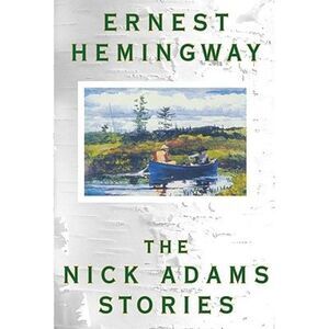 The Nick Adams Stories -- Ernest Hemingway